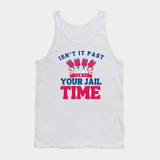 isn't it past your jail time? election 2024 Tank Top